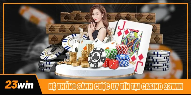 Hệ thống sảnh cược uy tín tại Casino 23win cho khách hàng nhiều lựa chọn