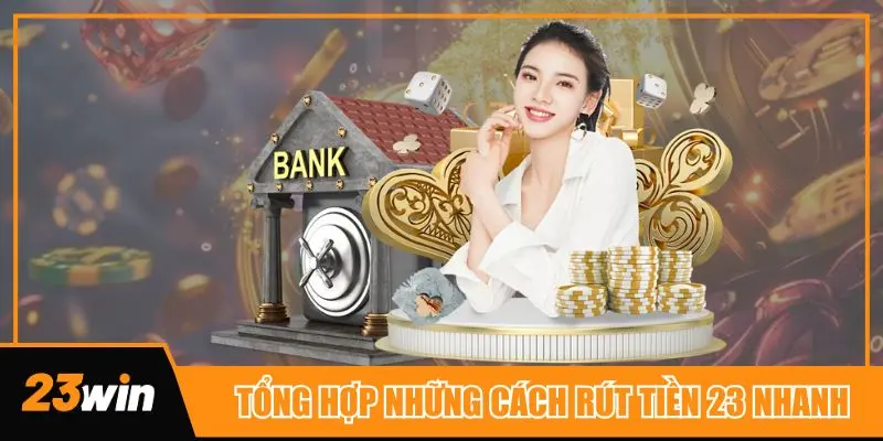 Tổng hợp những cách rút tiền 23win nhanh được nhiều thành viên sử dụng